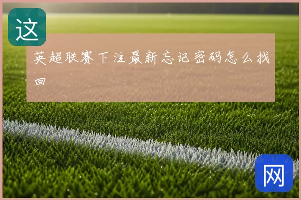 英超联赛下注最新忘记密码怎么找回