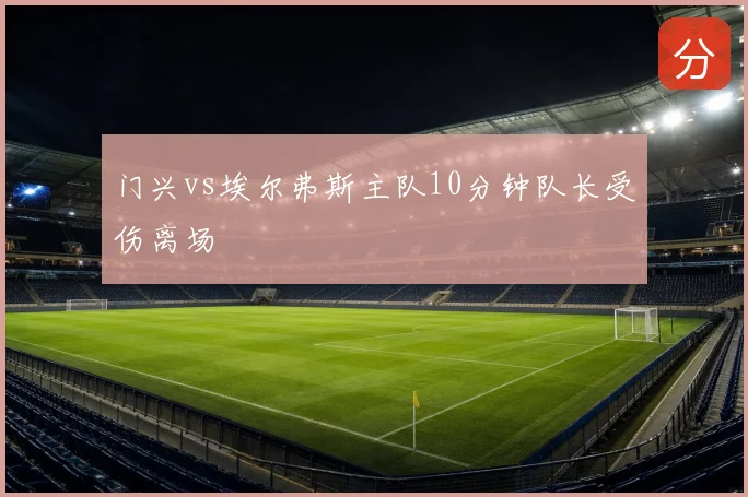 门兴vs埃尔弗斯主队10分钟队长受伤离场