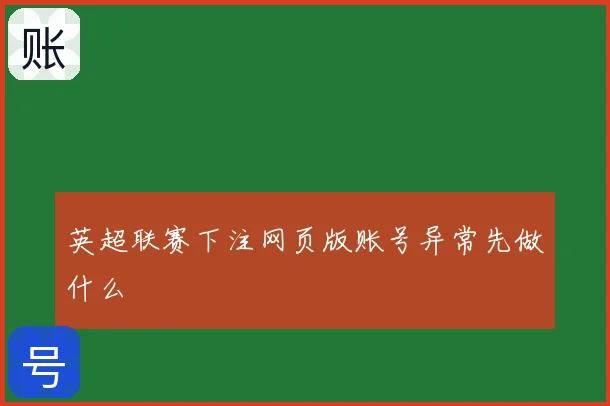 英超联赛下注网页版账号异常先做什么