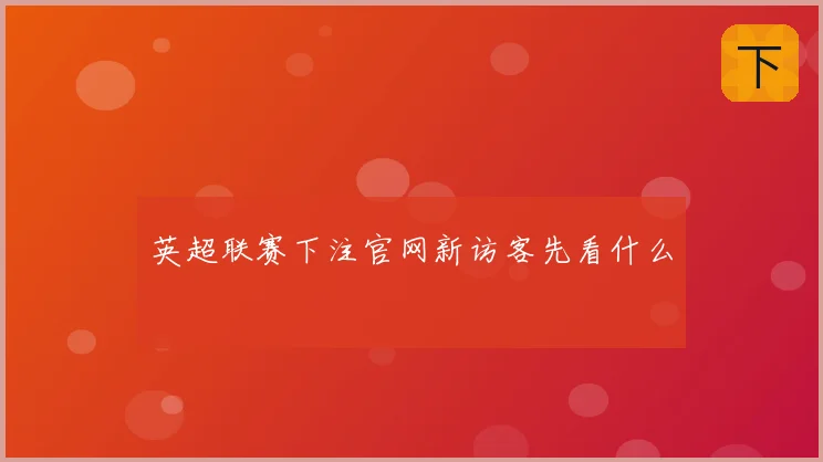 英超联赛下注官网新访客先看什么
