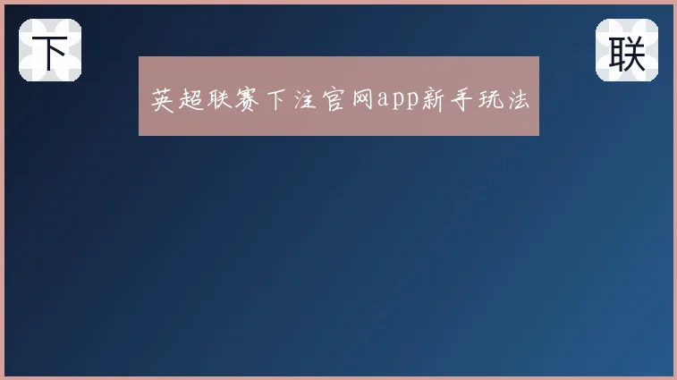 英超联赛下注官网app新手玩法