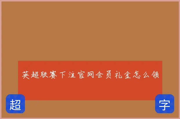 英超联赛下注官网会员礼金怎么领
